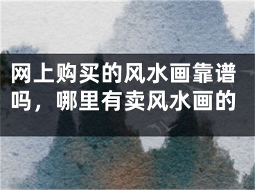 网上购买的风水画靠谱吗,哪里有卖风水画的