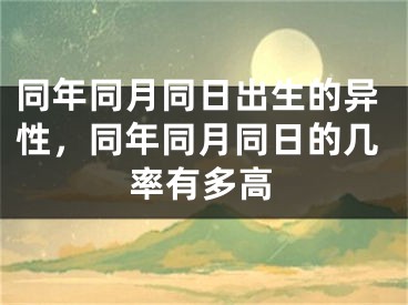 同年同月同日出生的异性,同年同月同日的几率有多高