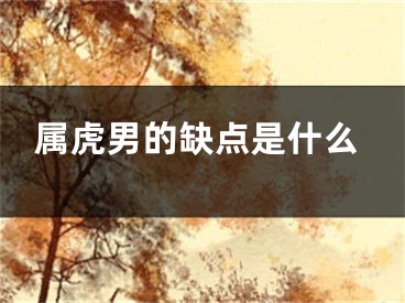 属虎男的缺点是什么