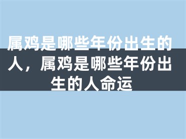 属鸡是哪些年份出生的人，属鸡是哪些年份出生的人命运