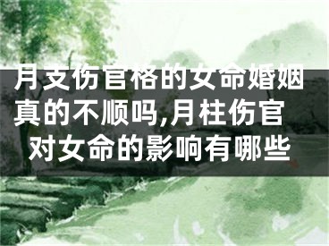 月支伤官格的女命婚姻真的不顺吗,月柱伤官对女命的影响有哪些