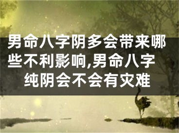 男命八字阴多会带来哪些不利影响,男命八字纯阴会不会有灾难