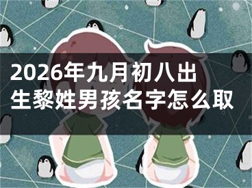 2026年九月初八出生黎姓男孩名字怎么取