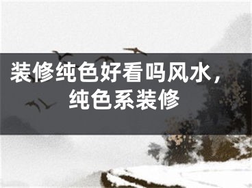 装修纯色好看吗风水，纯色系装修