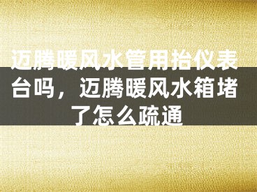 迈腾暖风水管用抬仪表台吗，迈腾暖风水箱堵了怎么疏通