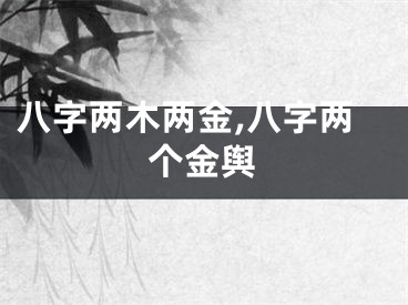 八字两木两金,八字两个金舆