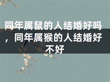同年属鼠的人结婚好吗，同年属猴的人结婚好不好