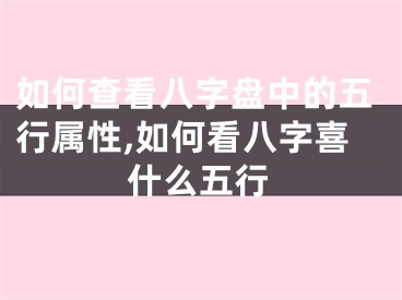 如何查看八字盘中的五行属性,如何看八字喜什么五行