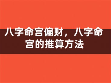八字命宫偏财，八字命宫的推算方法