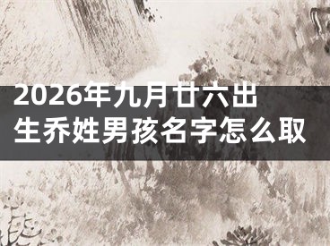 2026年九月廿六出生乔姓男孩名字怎么取