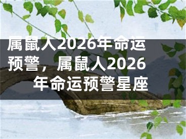 属鼠人2026年命运预警，属鼠人2026年命运预警星座