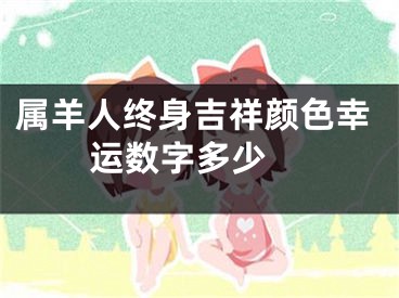 属羊人终身吉祥颜色幸运数字多少 