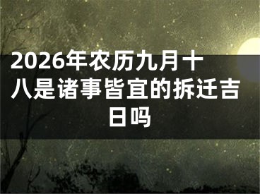 2026年农历九月十八是诸事皆宜的拆迁吉日吗
