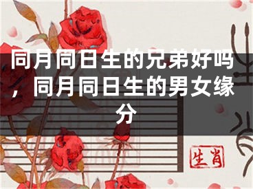 同月同日生的兄弟好吗，同月同日生的男女缘分