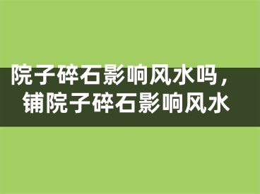 院子碎石影响风水吗，铺院子碎石影响风水