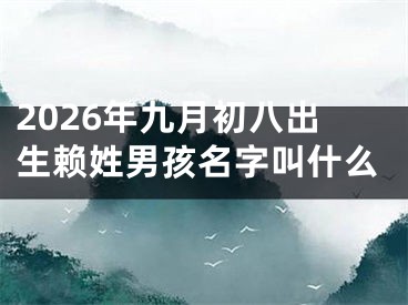 2026年九月初八出生赖姓男孩名字叫什么
