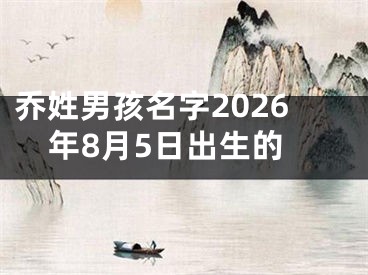 乔姓男孩名字2026年8月5日出生的