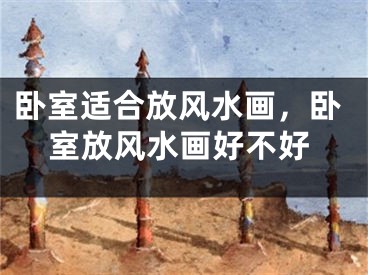 卧室适合放风水画,卧室放风水画好不好