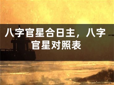 八字官星合日主，八字官星对照表