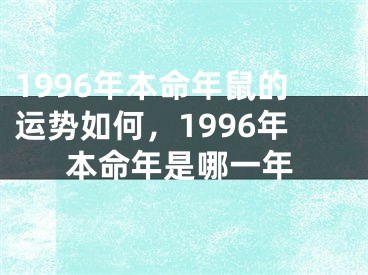 1996年本命年鼠的运势如何，1996年本命年是哪一年