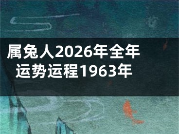 属兔人2026年全年运势运程1963年
