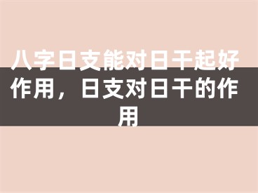 八字日支能对日干起好作用，日支对日干的作用