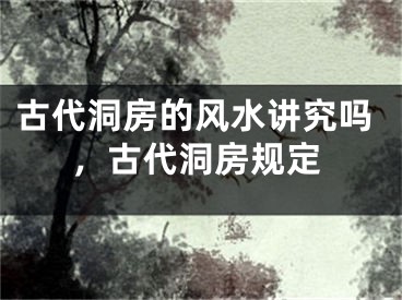 古代洞房的风水讲究吗,古代洞房规定