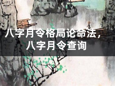 八字月令格局论命法，八字月令查询