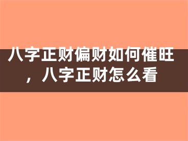 八字正财偏财如何催旺，八字正财怎么看
