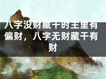 八字没财藏干时主里有偏财,八字无财藏干有财