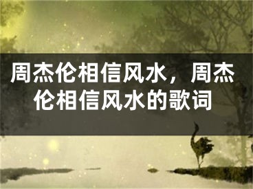 周杰伦相信风水,周杰伦相信风水的歌词