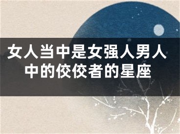 女人当中是女强人男人中的佼佼者的星座