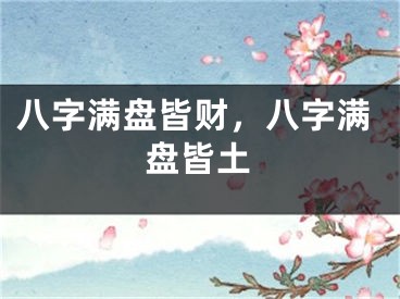 八字满盘皆财,八字满盘皆土
