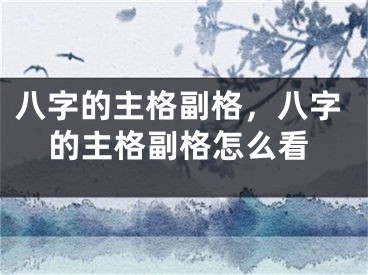八字的主格副格，八字的主格副格怎么看