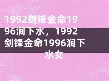 1992剑锋金命1996涧下水,1992剑锋金命1996涧下水女