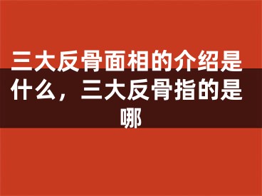三大反骨面相的介绍是什么,三大反骨指的是哪