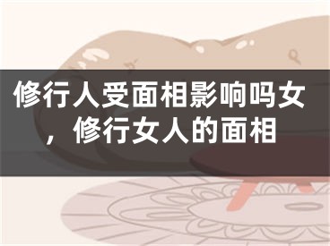 修行人受面相影响吗女，修行女人的面相
