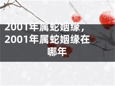 2001年属蛇姻缘，2001年属蛇姻缘在哪年