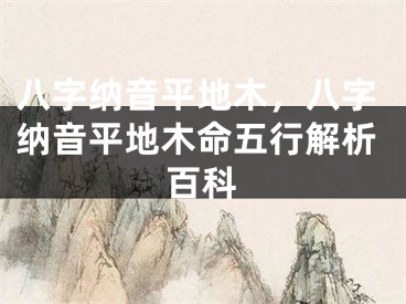 八字纳音平地木，八字纳音平地木命五行解析百科