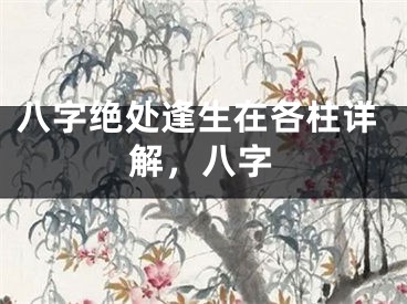 八字绝处逢生在各柱详解，八字
