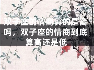 双子座的情商真的是高吗，双子座的情商到底算高还是低