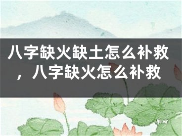 八字缺火缺土怎么补救，八字缺火怎么补救