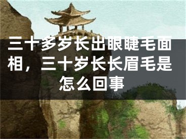 三十多岁长出眼睫毛面相,三十岁长长眉毛是怎么回事