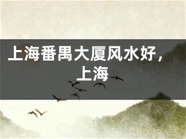 上海番禺大厦风水好，上海