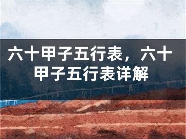 六十甲子五行表,六十甲子五行表详解