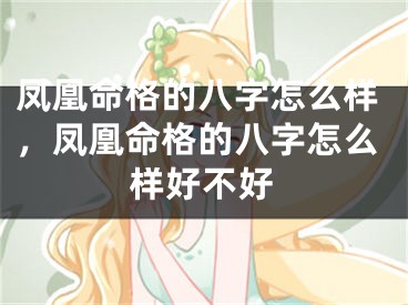 凤凰命格的八字怎么样,凤凰命格的八字怎么样好不好