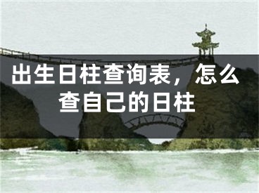 出生日柱查询表,怎么查自己的日柱