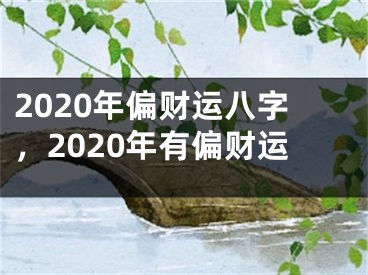 2020年偏财运八字，2020年有偏财运