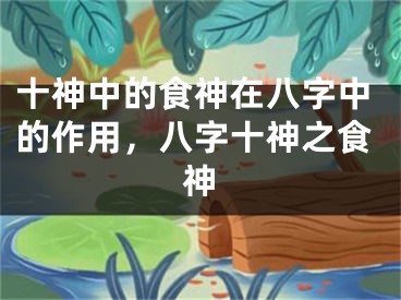 十神中的食神在八字中的作用，八字十神之食神