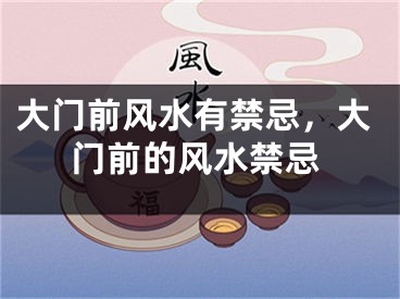 大门前风水有禁忌,大门前的风水禁忌
